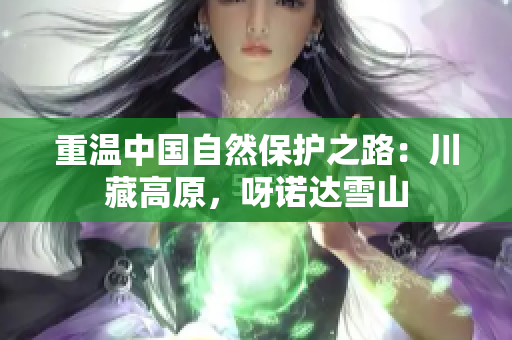 重温中国自然保护之路：川藏高原，呀诺达雪山