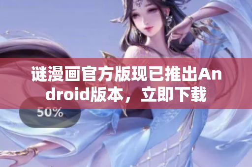 谜漫画官方版现已推出Android版本，立即下载