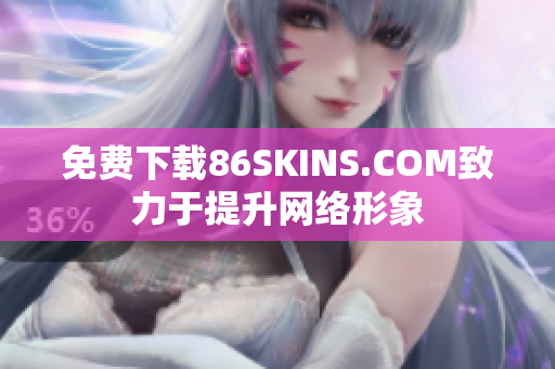 免费下载86SKINS.COM致力于提升网络形象