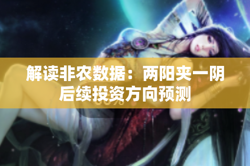 解读非农数据：两阳夹一阴后续投资方向预测