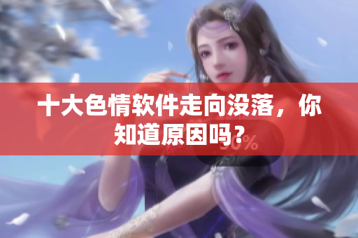 十大色情软件走向没落，你知道原因吗？