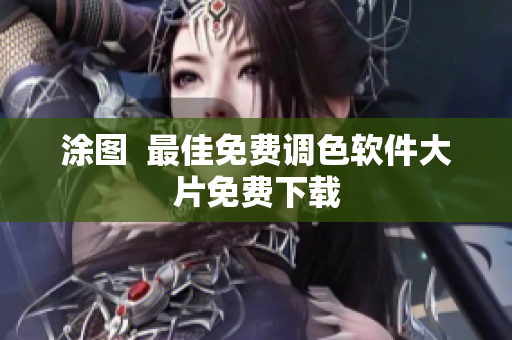 涂图  最佳免费调色软件大片免费下载
