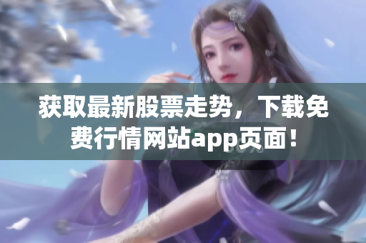 获取最新股票走势，下载免费行情网站app页面！