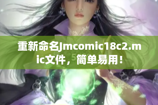 重新命名Jmcomic18c2.mic文件，简单易用！