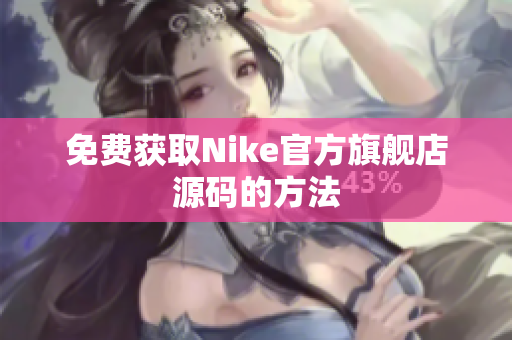 免费获取Nike官方旗舰店源码的方法