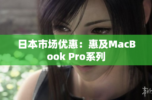 日本市场优惠：惠及MacBook Pro系列