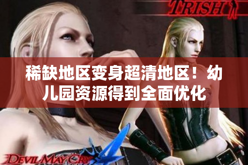 稀缺地区变身超清地区！幼儿园资源得到全面优化