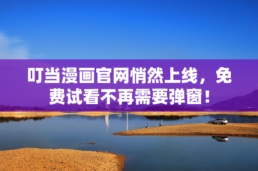 叮当漫画官网悄然上线，免费试看不再需要弹窗！