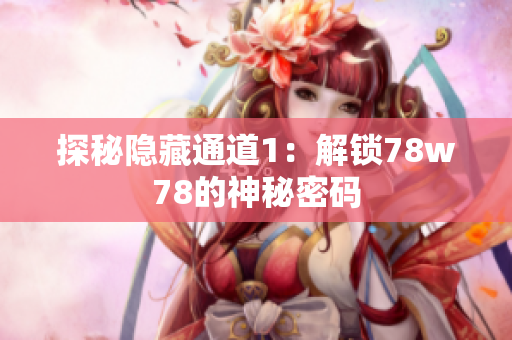 探秘隐藏通道1：解锁78w78的神秘密码