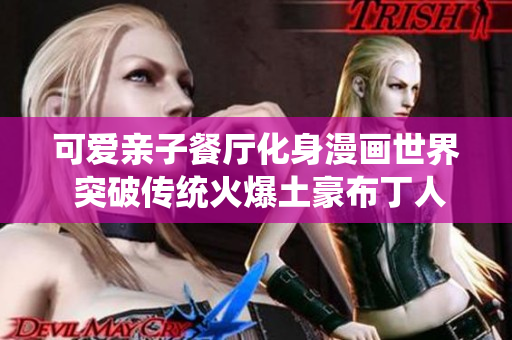 可爱亲子餐厅化身漫画世界 突破传统火爆土豪布丁人气爆棚