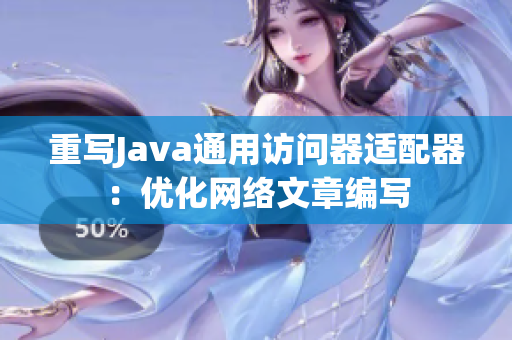 重写Java通用访问器适配器：优化网络文章编写