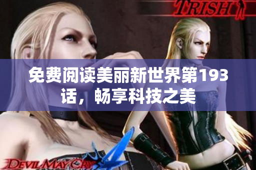 免费阅读美丽新世界第193话，畅享科技之美