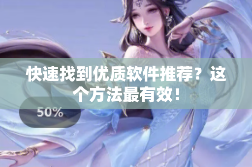 快速找到优质软件推荐？这个方法最有效！