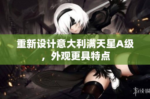 重新设计意大利满天星A级，外观更具特点