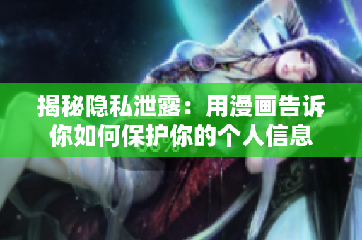揭秘隐私泄露：用漫画告诉你如何保护你的个人信息