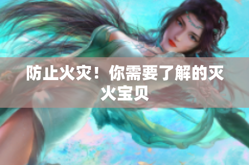 防止火灾！你需要了解的灭火宝贝