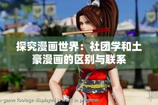 探究漫画世界：社团学和土豪漫画的区别与联系
