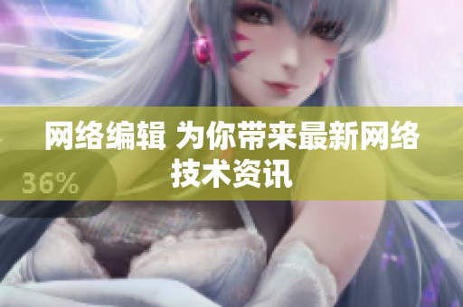 网络编辑 为你带来最新网络技术资讯