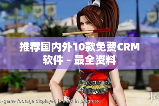 推荐国内外10款免费CRM软件 - 最全资料