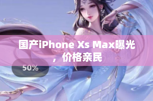 国产iPhone Xs Max曝光，价格亲民