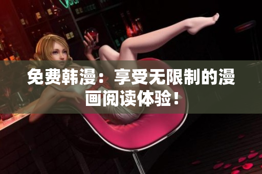 免费韩漫：享受无限制的漫画阅读体验！