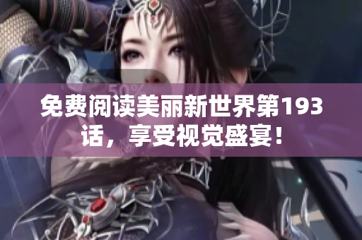 免费阅读美丽新世界第193话，享受视觉盛宴！