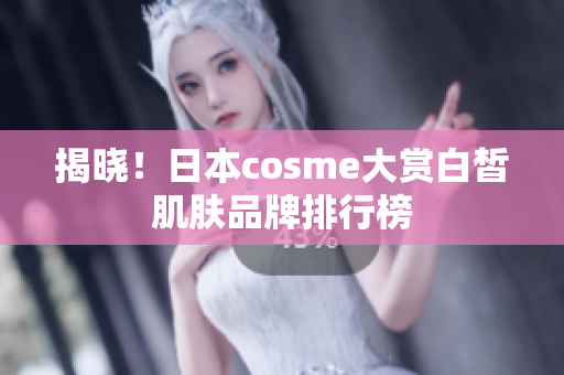 揭晓！日本cosme大赏白皙肌肤品牌排行榜