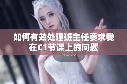 如何有效处理班主任要求我在C1节课上的问题