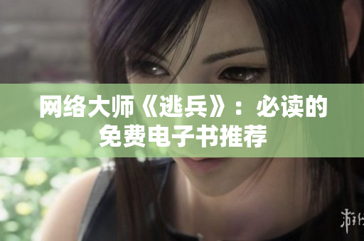 网络大师《逃兵》：必读的免费电子书推荐