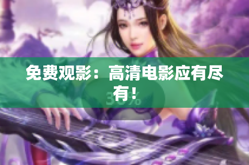 免费观影：高清电影应有尽有！