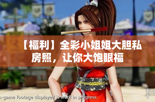 【福利】全彩小姐姐大胆私房照，让你大饱眼福