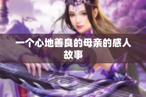 一个心地善良的母亲的感人故事