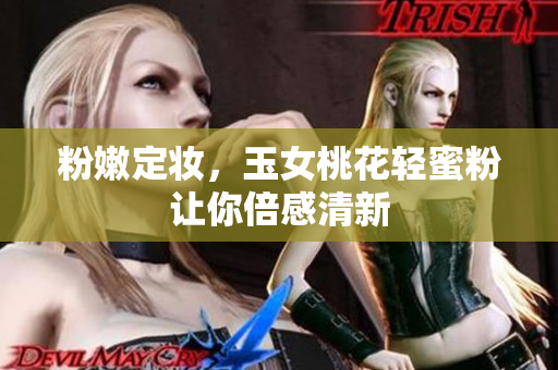 粉嫩定妆，玉女桃花轻蜜粉让你倍感清新