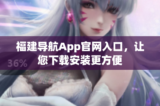 福建导航App官网入口，让您下载安装更方便