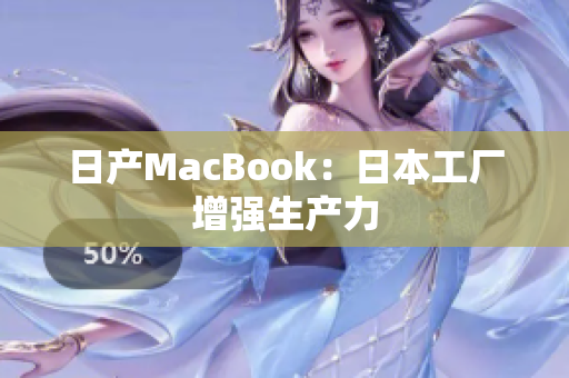 日产MacBook：日本工厂增强生产力