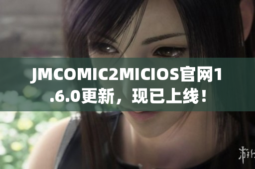 JMCOMIC2MICIOS官网1.6.0更新，现已上线！