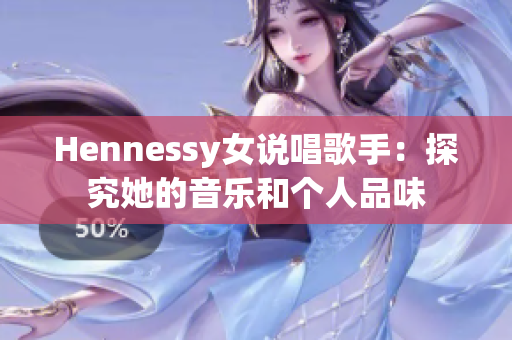 Hennessy女说唱歌手：探究她的音乐和个人品味