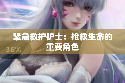 紧急救护护士：抢救生命的重要角色