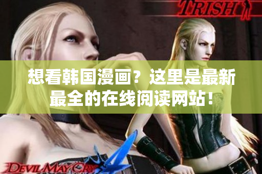 想看韩国漫画？这里是最新最全的在线阅读网站！