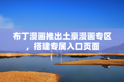 布丁漫画推出土豪漫画专区，搭建专属入口页面