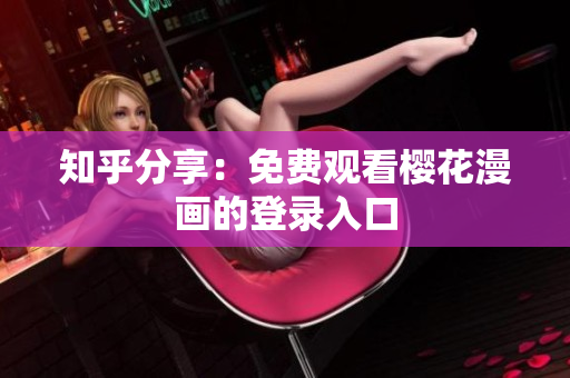 知乎分享：免费观看樱花漫画的登录入口