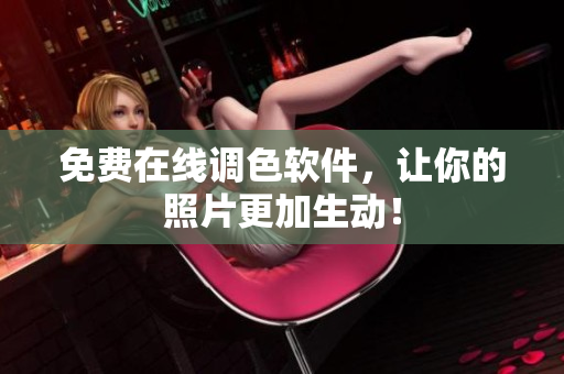免费在线调色软件，让你的照片更加生动！