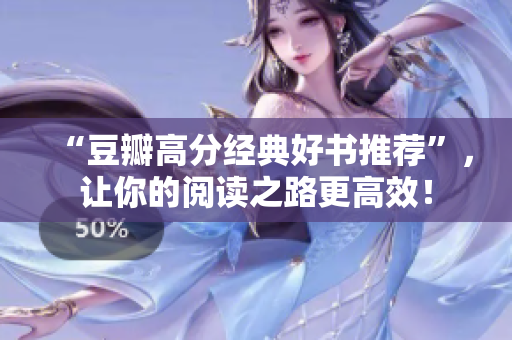 “豆瓣高分经典好书推荐”，让你的阅读之路更高效！
