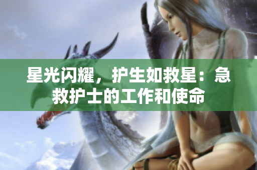 星光闪耀，护生如救星：急救护士的工作和使命