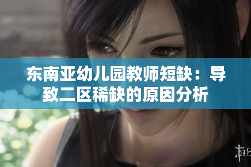 东南亚幼儿园教师短缺：导致二区稀缺的原因分析