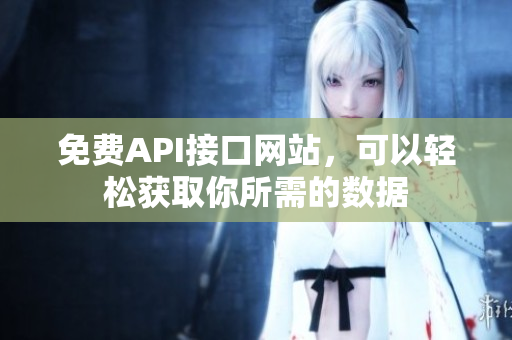 免费API接口网站，可以轻松获取你所需的数据