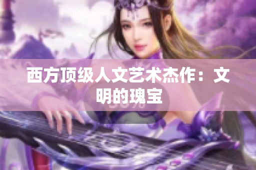 西方顶级人文艺术杰作：文明的瑰宝
