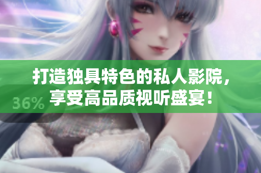 打造独具特色的私人影院，享受高品质视听盛宴！