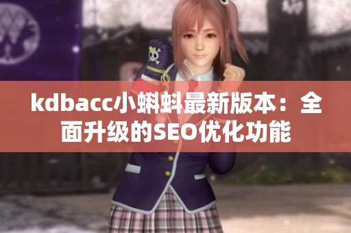 kdbacc小蝌蚪最新版本：全面升级的SEO优化功能