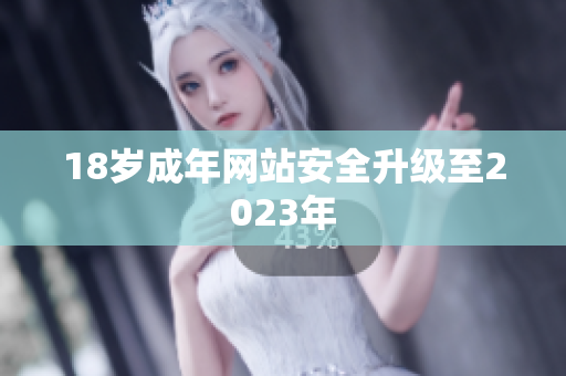 18岁成年网站安全升级至2023年